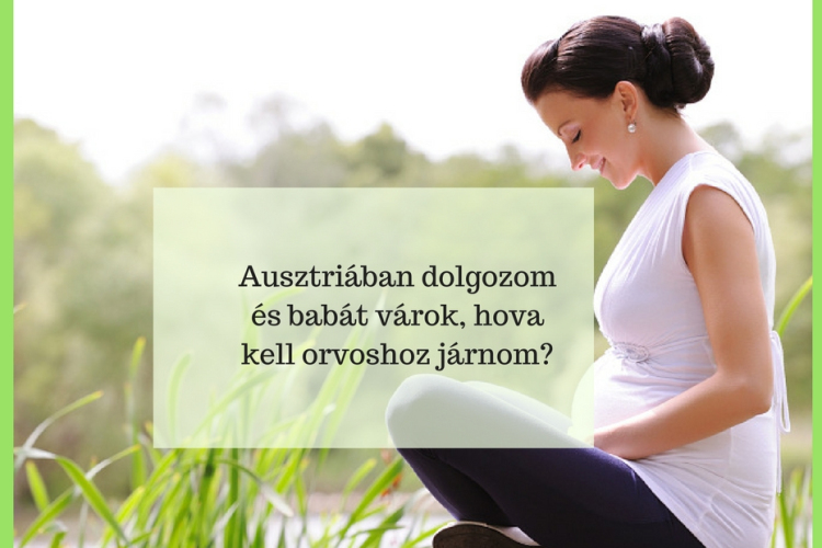 Ausztriában dolgozom és babát várok, hova kell orvoshoz járnom?